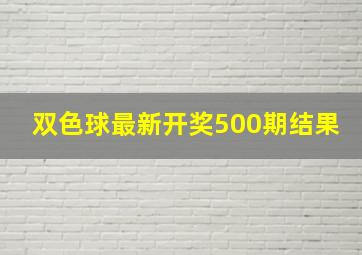 双色球最新开奖500期结果