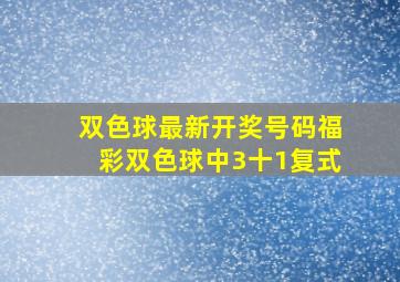 双色球最新开奖号码福彩双色球中3十1复式