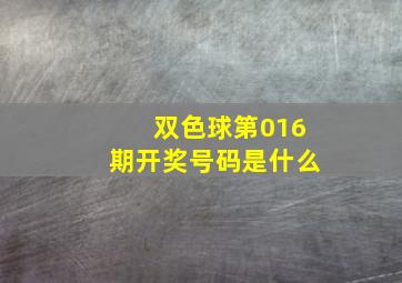 双色球第016期开奖号码是什么