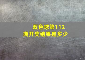 双色球第112期开奖结果是多少