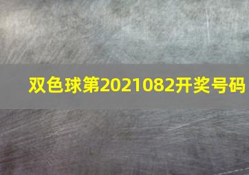 双色球第2021082开奖号码