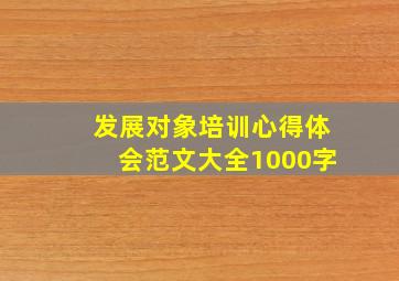 发展对象培训心得体会范文大全1000字