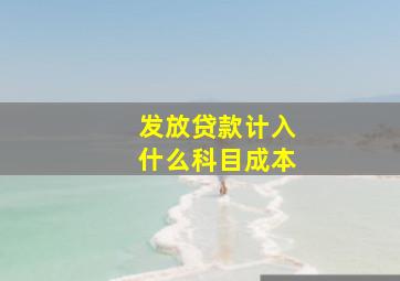 发放贷款计入什么科目成本