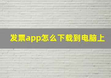 发票app怎么下载到电脑上