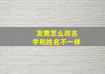 发票怎么改名字和姓名不一样