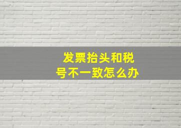 发票抬头和税号不一致怎么办