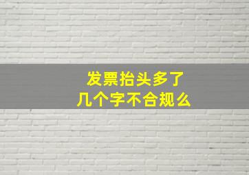 发票抬头多了几个字不合规么