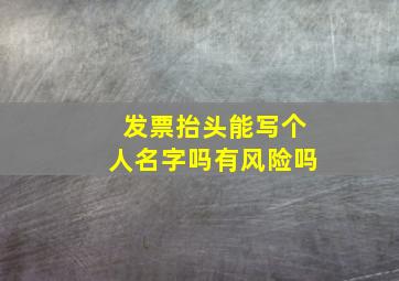 发票抬头能写个人名字吗有风险吗