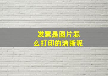 发票是图片怎么打印的清晰呢