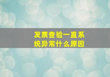 发票查验一直系统异常什么原因