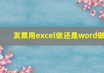 发票用excel做还是word做