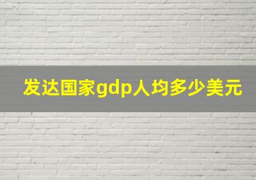 发达国家gdp人均多少美元