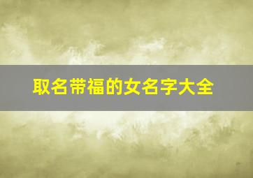 取名带福的女名字大全