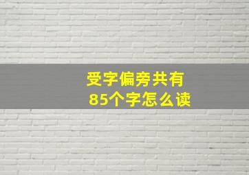 受字偏旁共有85个字怎么读