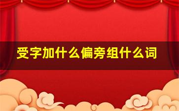 受字加什么偏旁组什么词