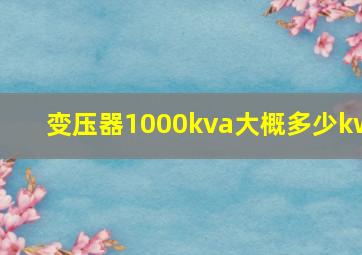 变压器1000kva大概多少kw