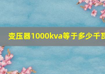 变压器1000kva等于多少千瓦