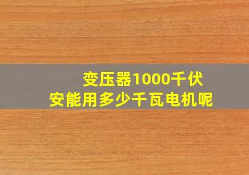 变压器1000千伏安能用多少千瓦电机呢