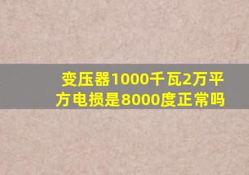 变压器1000千瓦2万平方电损是8000度正常吗