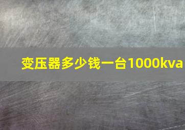 变压器多少钱一台1000kva