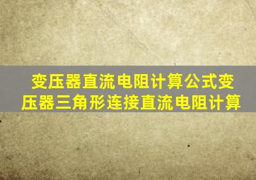 变压器直流电阻计算公式变压器三角形连接直流电阻计算