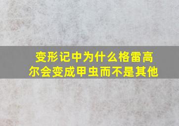 变形记中为什么格雷高尔会变成甲虫而不是其他