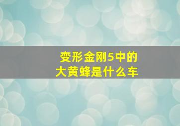 变形金刚5中的大黄蜂是什么车