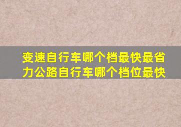 变速自行车哪个档最快最省力公路自行车哪个档位最快