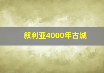 叙利亚4000年古城