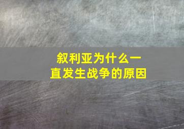 叙利亚为什么一直发生战争的原因