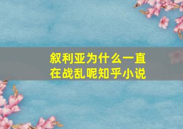 叙利亚为什么一直在战乱呢知乎小说