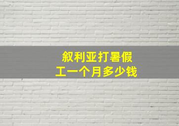 叙利亚打暑假工一个月多少钱