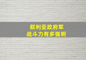 叙利亚政府军战斗力有多强啊