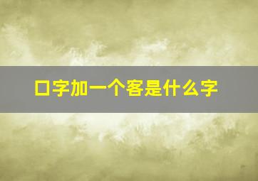 口字加一个客是什么字