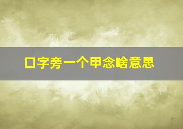 口字旁一个甲念啥意思