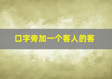 口字旁加一个客人的客