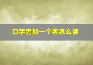 口字旁加一个客怎么读