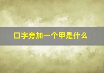 口字旁加一个甲是什么