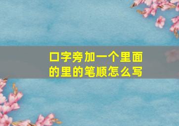 口字旁加一个里面的里的笔顺怎么写