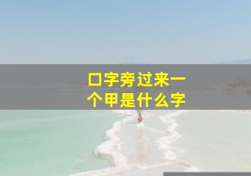 口字旁过来一个甲是什么字