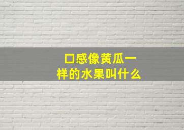 口感像黄瓜一样的水果叫什么