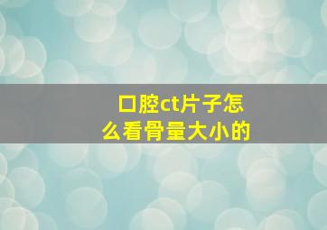 口腔ct片子怎么看骨量大小的