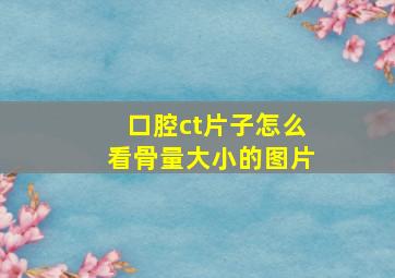 口腔ct片子怎么看骨量大小的图片