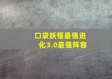 口袋妖怪最强进化3.0最强阵容