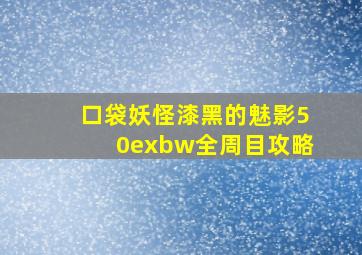 口袋妖怪漆黑的魅影50exbw全周目攻略