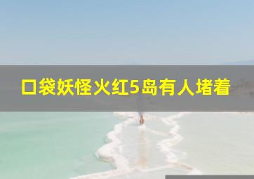 口袋妖怪火红5岛有人堵着