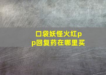 口袋妖怪火红pp回复药在哪里买