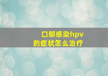 口部感染hpv的症状怎么治疗