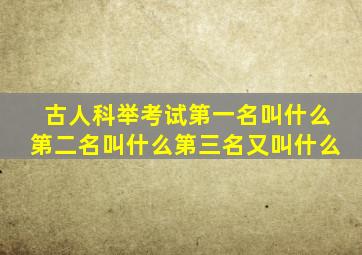 古人科举考试第一名叫什么第二名叫什么第三名又叫什么