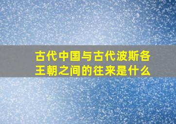 古代中国与古代波斯各王朝之间的往来是什么